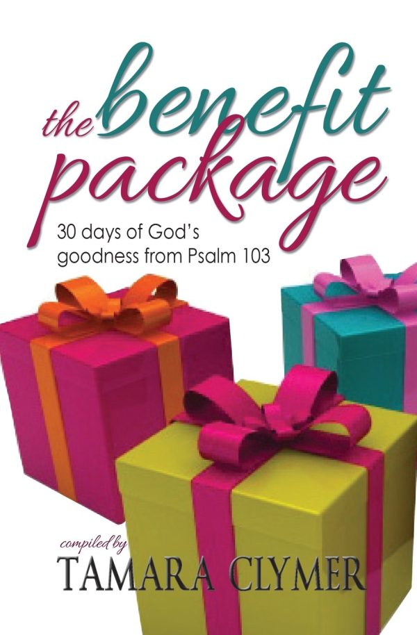 The Benefit Package: 30 days of God's goodness from Psalm 103 Tamara Clymer; Debra L. Butterfield; Jonna Dingus; Barbara Gordon; Shanna Groves; Merrie Hansen; Holly Hauskins; Alycia Holston; Coleen Johnson and Ronald Johnson