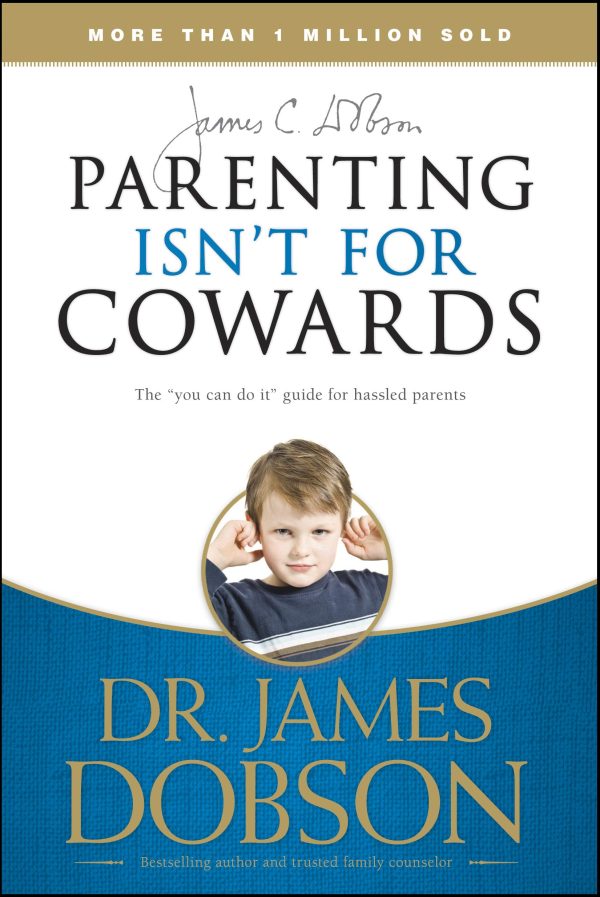 Parenting Isn't for Cowards: The 'You Can Do It' Guide for Hassled Parents from America's Best-Loved Family Advocate [hardcover] Dobson, James C.