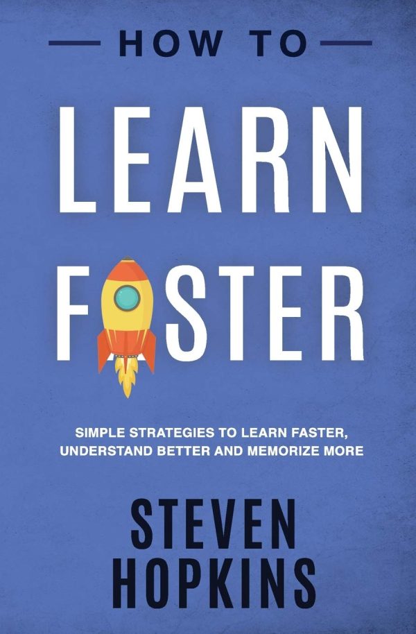 How to Learn Faster: Simple Strategies to Learn Faster, Understand Better and Memorize More (90-Minute Success Guide) [Paperback] Hopkins, Steven