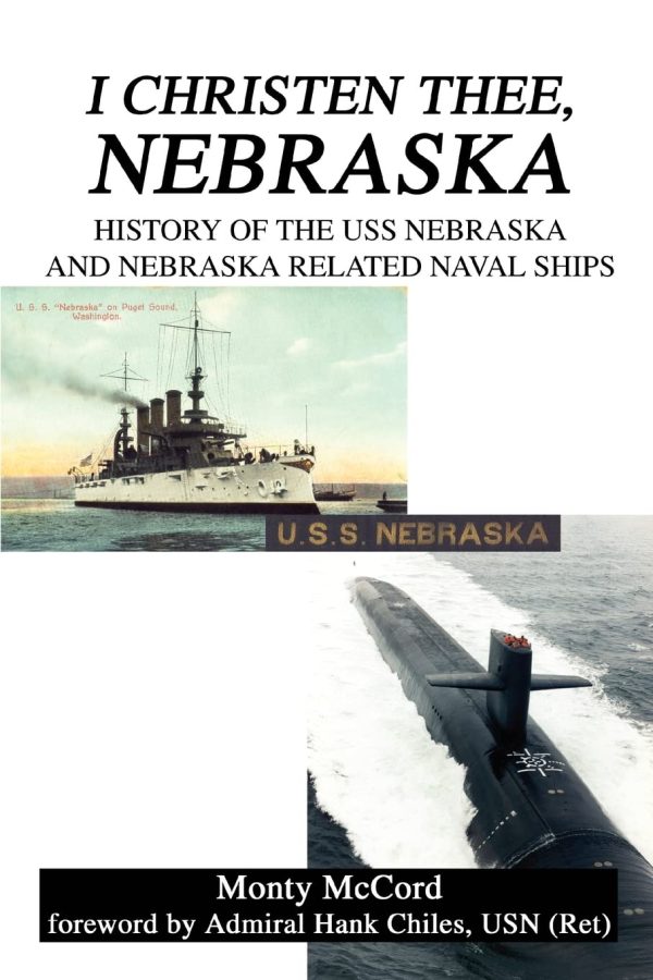 I Christen Thee, Nebraska: History of the USS Nebraska And Nebraska Related Naval Ships [Paperback] Mccord, Monty