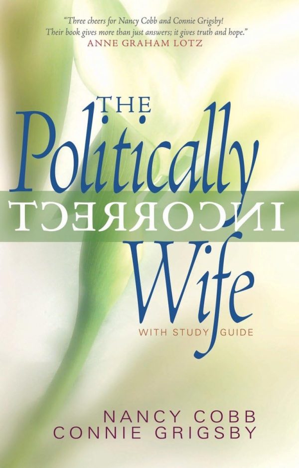 The Politically Incorrect Wife: God's Plan for Marriage Still Works Today [Paperback] Grigsby, Connie and Cobb, Nancy