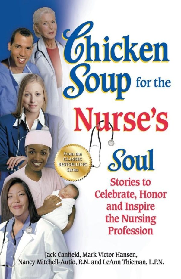 Chicken Soup for the Nurse's Soul: Stories to Celebrate, Honor and Inspire the Nursing Profession (Chicken Soup for the Soul) [Paperback] Canfield, Jack; Hansen, Mark Victor and Mitchell-Autio, Nancy