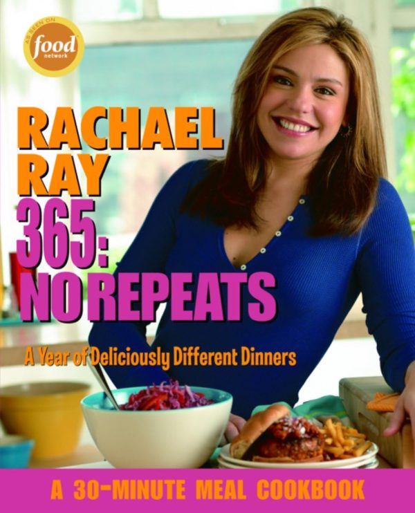 Rachael Ray 365: No Repeats--A Year of Deliciously Different Dinners (A 30-Minute Meal Cookbook) Ray, Rachael