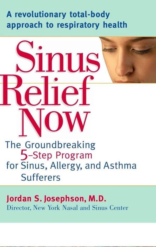 Sinus Relief Now: The Ground-Breaking 5-Step Program for Sinus, Allergy, and AsthmaSufferers [Paperback] Josephson, Jordan S.