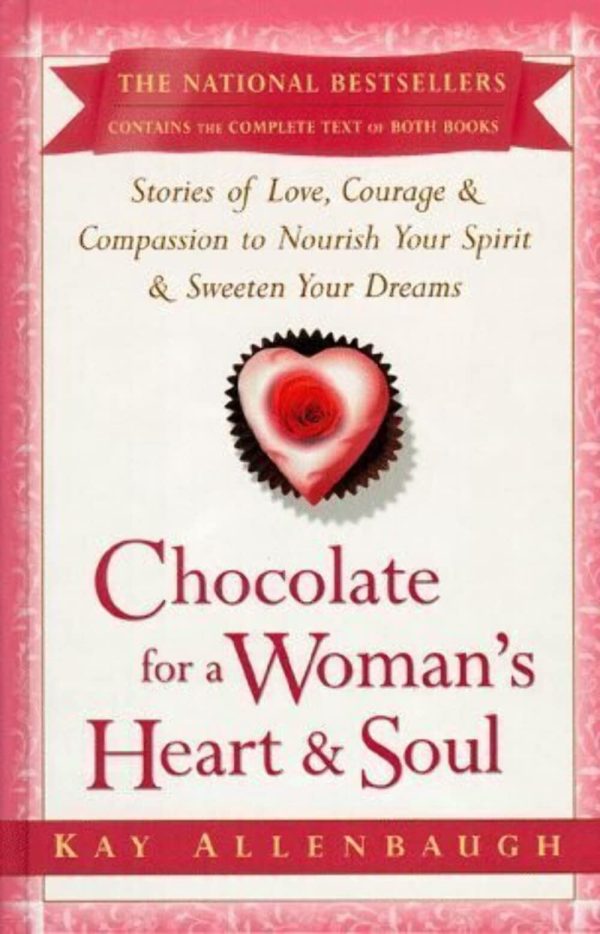 Chocolate for a Woman's Heart & Soul: Stories of Love, Courage, Aand Compassion to Nourish Your Spirit and Sweeten Your Dreams Allenbaugh, Kay