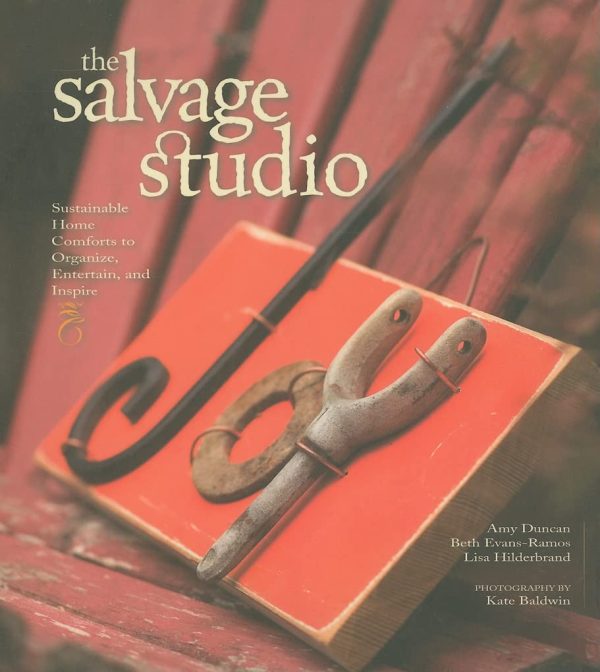 The Salvage Studio: Sustainable Home Comforts to Organize, Entertain, and Inspire [Paperback] Amy Duncan; Beth Evans-Ramos and Lisa Hilderbrand