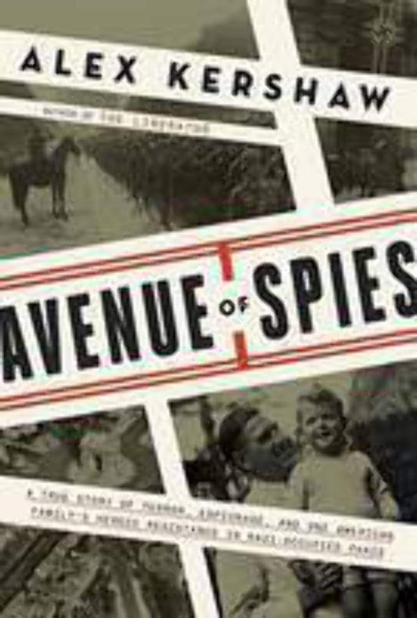 Avenue of Spies: A True Story of Terror, Espionage, and One American Family's Heroic Resistance in Nazi-Occupied Paris [Hardcover] Kershaw, Alex