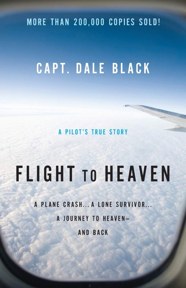 Flight to Heaven: A Plane Crash...A Lone Survivor...A Journey to Heaven--and Back [Paperback] Black, Dale