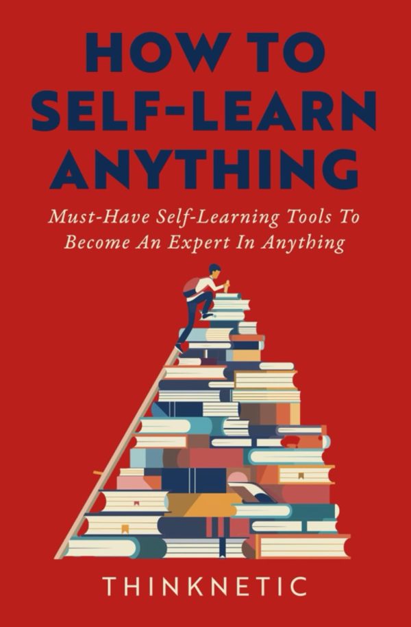 How To Self-Learn Anything: Must-Have Self-Learning Tools To Become An Expert In Anything (Self-Learning Mastery) [Paperback] Thinknetic