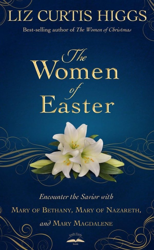 The Women of Easter: Encounter the Savior with Mary of Bethany, Mary of Nazareth, and Mary Magdalene [Hardcover] Higgs, Liz Curtis