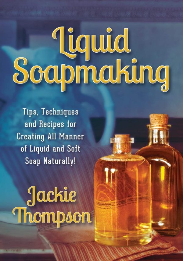 Liquid Soapmaking: Tips, Techniques and Recipes for Creating All Manner of Liquid and Soft Soap Naturally! [Paperback] Thompson, Jackie; Mixon, Kerri and Rd Studio