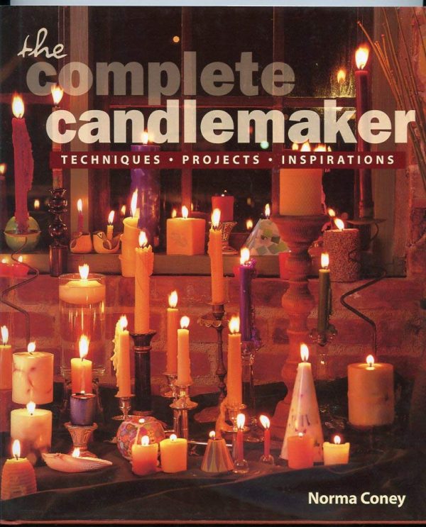 The Complete Candlemaker: Techniques, Projects, and Inspirations Coney, Norma