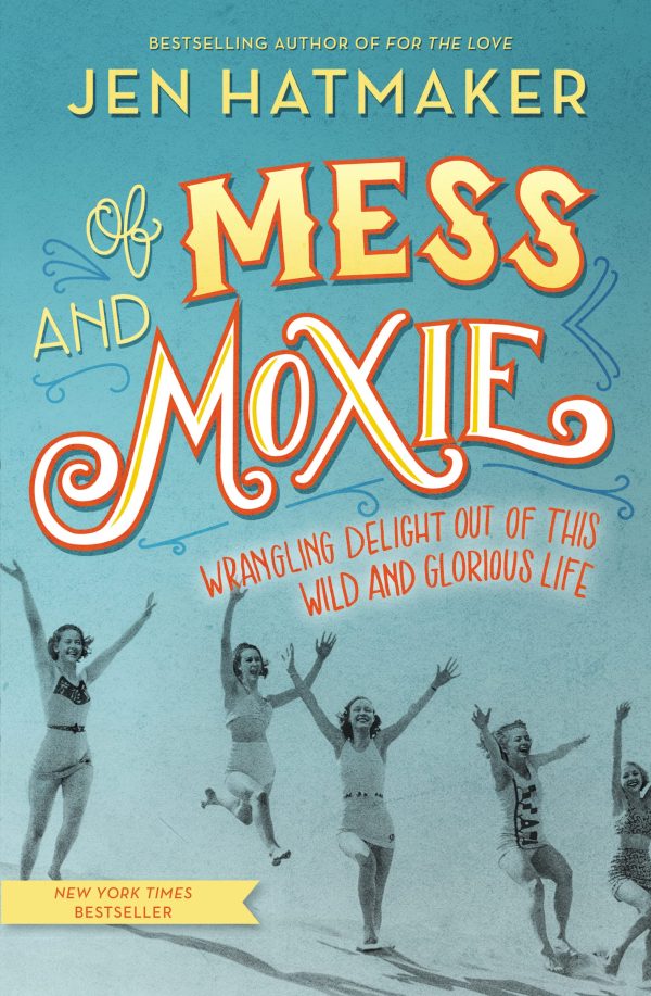 Of Mess and Moxie: Wrangling Delight Out of This Wild and Glorious Life [Hardcover] Hatmaker, Jen