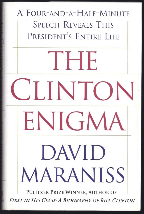 The CLINTON ENIGMA : A FOUR AND A HALF MINUTE SPEECH REVEALS THIS PRESIDENT'S ENTIRE LIFE Maraniss, David