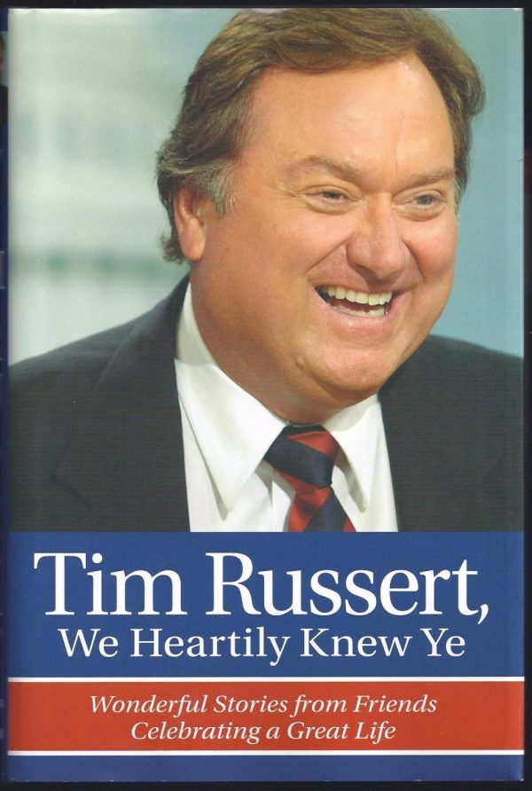 Tim Russert, We Heartily Knew Ye: Wonderful Stories from Friends Celebrating a Great Life Wolfe, Rich