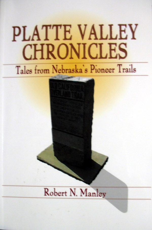 Platte Valley chronicles: Tales from Nebraska's Pioneer Trails Manley, Robert N