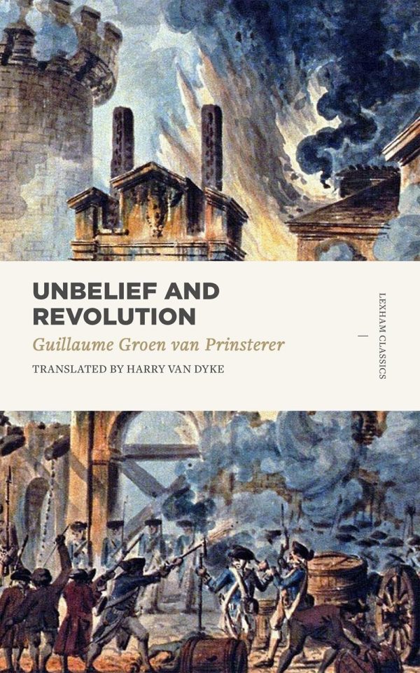 Unbelief and Revolution (Lexham Classics) [Paperback] van Prinsterer, Groen and Van Dyke, Harry