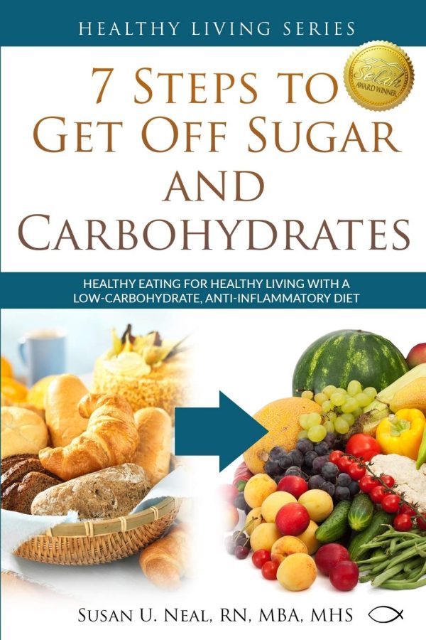 7 Steps to Get Off Sugar and Carbohydrates: Healthy Eating for Healthy Living with a Low-Carbohydrate, Anti-Inflammatory Diet (Healthy Living Series) [Paperback] Neal, Susan U