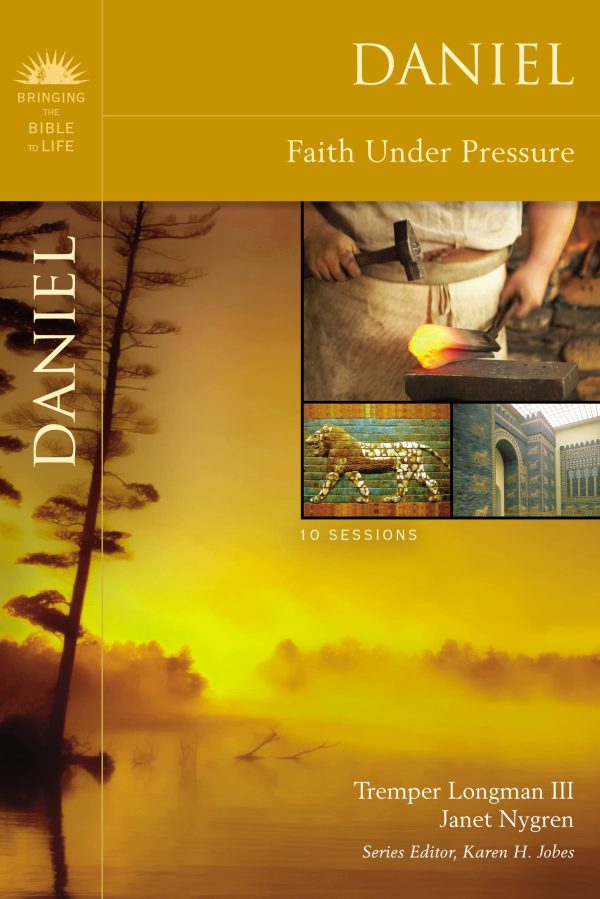 Daniel: Faith Under Pressure (Bringing the Bible to Life) Longman III, Tremper; Nygren, Janet and Jobes, Karen H.