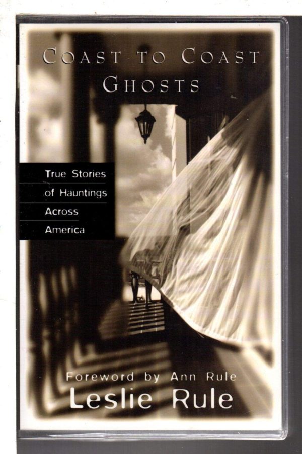 Coast To Coast Ghosts: True Stories of Hauntings Across America Leslie Rule and Ann Rule