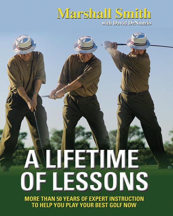 A Lifetime of Lessons: More Than 50 Years of Expert Instruction to Help You Play Your Best Golf Now [Paperback] Smith, Marshall and DeNunzio, David