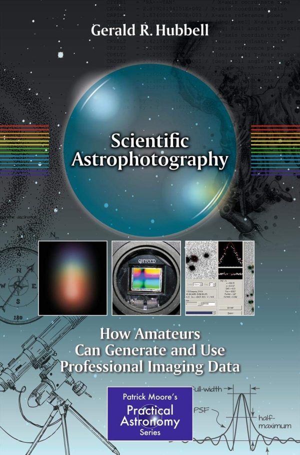 Scientific Astrophotography: How Amateurs Can Generate and Use Professional Imaging Data (The Patrick Moore Practical Astronomy Series) [Paperback] Hubbell, Gerald R.