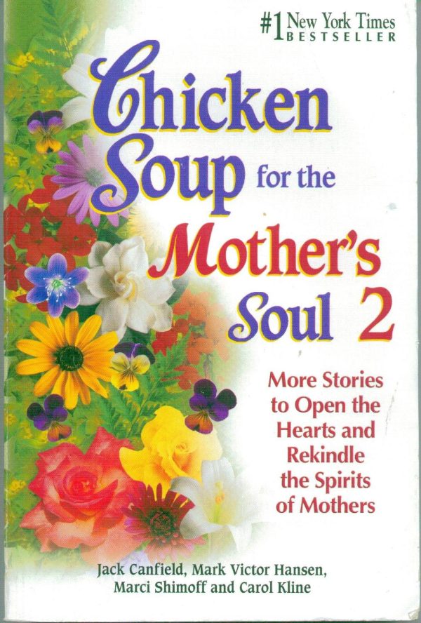 Chicken Soup for the Mother's Soul: More Stories to Open the Hearts and Rekindle the Spirits of Mothers (Chicken Soup for the Soul) [Paperback] Jack Canfield; Mark Victor Hansen; Marci Shimoff and Carol Kline