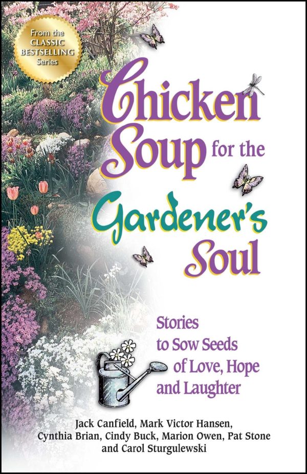 Chicken Soup for the Gardener's Soul: Stories to Sow Seeds of Love, Hope and Laughter (Chicken Soup for the Soul) [Paperback] Canfield, Jack; Hansen, Mark Victor and Owen, Marion