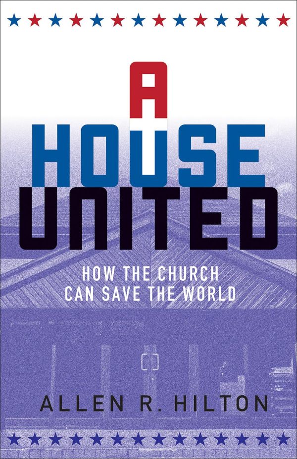 A House United: How the Church Can Save the World [Paperback] Hilton, Allen R.