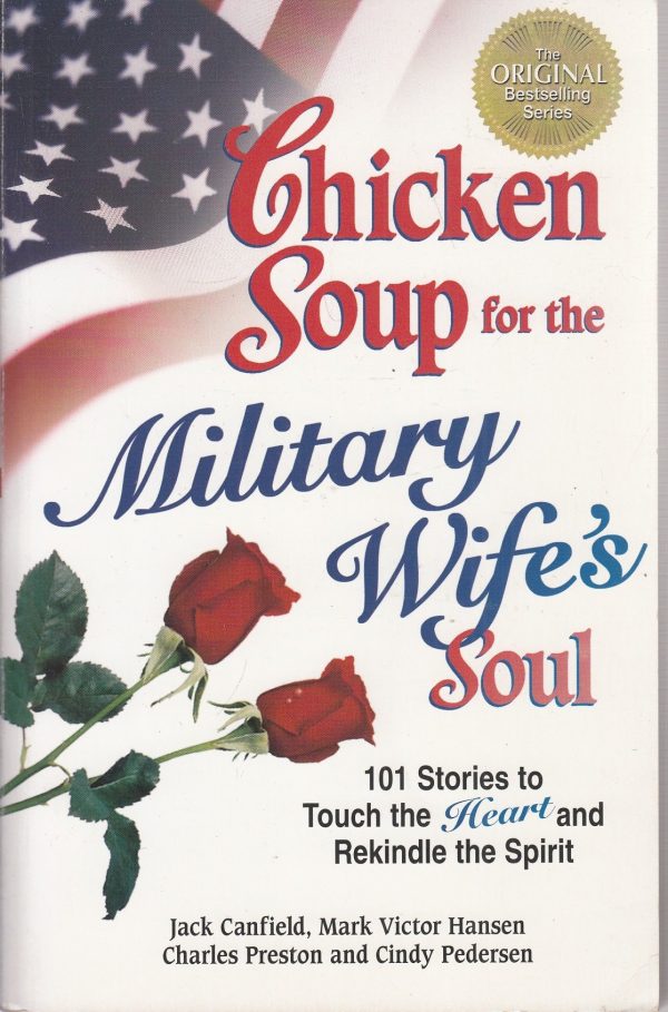 Chicken Soup for the Military Wife's Soul: 101 Stories to Touch the Heart and Rekindle the Spirit (Chicken Soup for the Soul) [Paperback] Canfield, Jack; Hansen, Mark Victor; Preston, Charles and Pedersen, Cindy