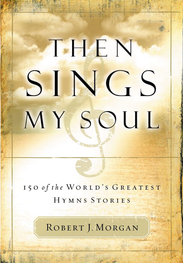 Then Sings My Soul: 150 of the World's Greatest Hymn Stories [Paperback] Morgan, Robert J.