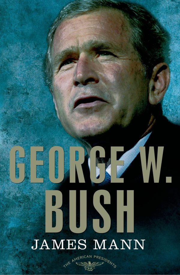 George W. Bush: The American Presidents Series: The 43rd President, 2001-2009 [Hardcover] Mann, James; Schlesinger Jr., Arthur M. and Wilentz, Sean