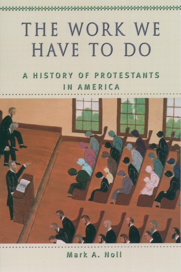 The Work We Have to Do: A History of Protestants in America (Religion in American Life) [Paperback] Noll, Mark A.