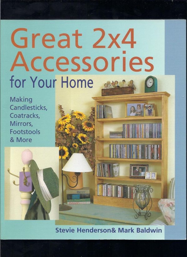 Great 2x4 Accessories for Your Home: Making Candlesticks, Coatracks, Mirrors, Footstalls & More Henderson, Stevie and Baldwin, Mark