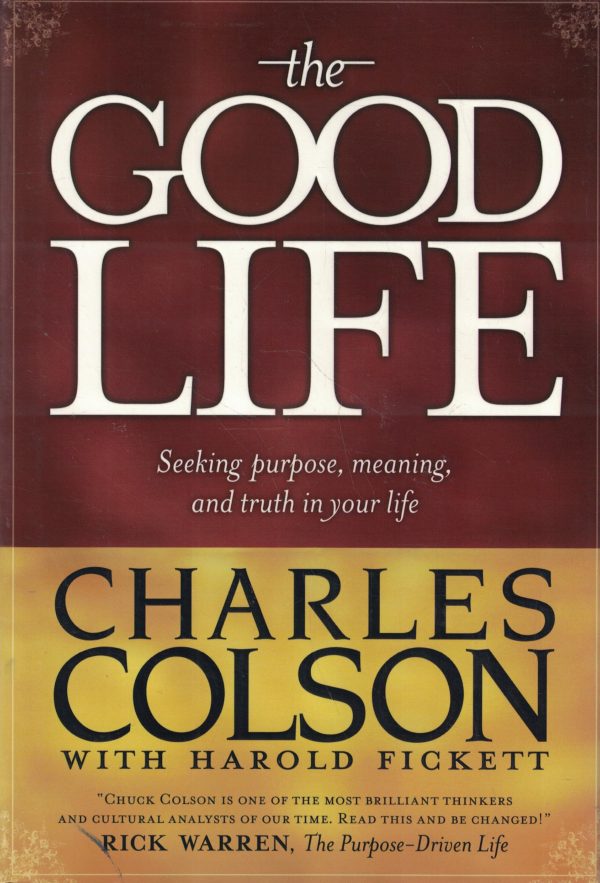 The Good Life: Seeking Purpose, Meaning, and Truth in Your Life Colson, Charles and Fickett, Harold