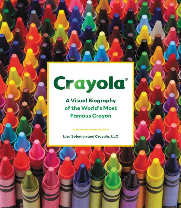 Crayola: A Visual Biography of the World's Most Famous Crayon [Hardcover] Crayola LLC and Solomon, Lisa