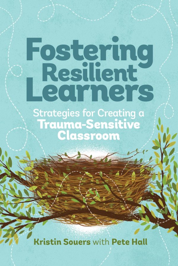 Fostering Resilient Learners: Strategies for Creating a Trauma-Sensitive Classroom [hardcover] Souers, Kristin and Hall, Pete