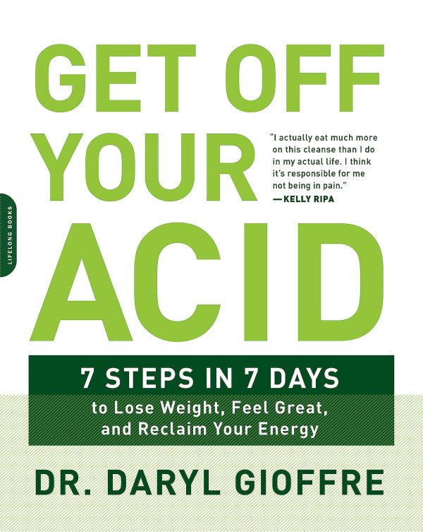 Get Off Your Acid: 7 Steps in 7 Days to Lose Weight, Fight Inflammation, and Reclaim Your Health and Energy [Paperback] Dr. Daryl Gioffre