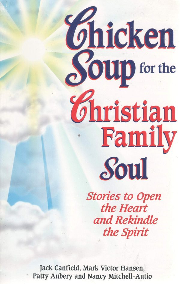 Chicken Soup for the Christian Family Soul: Stories to Open the Heart and Rekindle the Spirit (Chicken Soup for the Soul) [Paperback] Canfield, Jack; Hansen, Mark Victor; Aubery, Patty and Autio, Nancy Mitchell