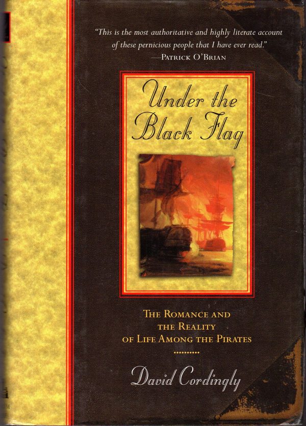 Under the Black Flag: The Romance and the Reality of Life Among the Pirates Cordingly, David