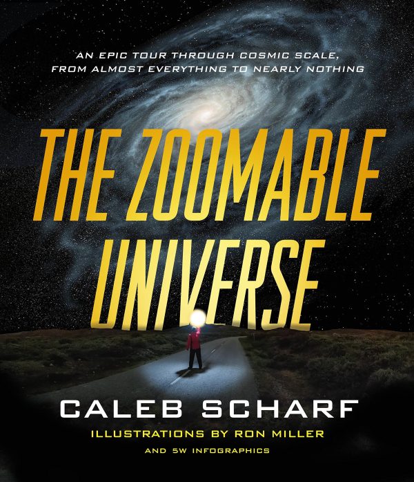 The Zoomable Universe: An Epic Tour Through Cosmic Scale, from Almost Everything to Nearly Nothing [Hardcover] Scharf, Caleb and Miller, Ron