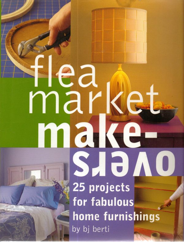 Flea Market Makeovers: 25 Projects for Fabulous Home Furnishings Berti, B.J.