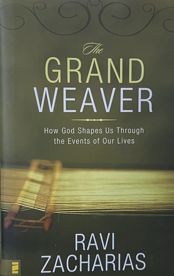 The Grand Weaver: How God Shapes Us through the Events in Our Lives Ravi Zacharias