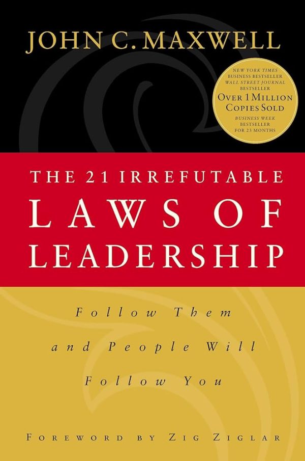 The 21 Irrefutable Laws of Leadership: Follow Them and People Will Follow You John C. Maxwell and Zig Ziglar