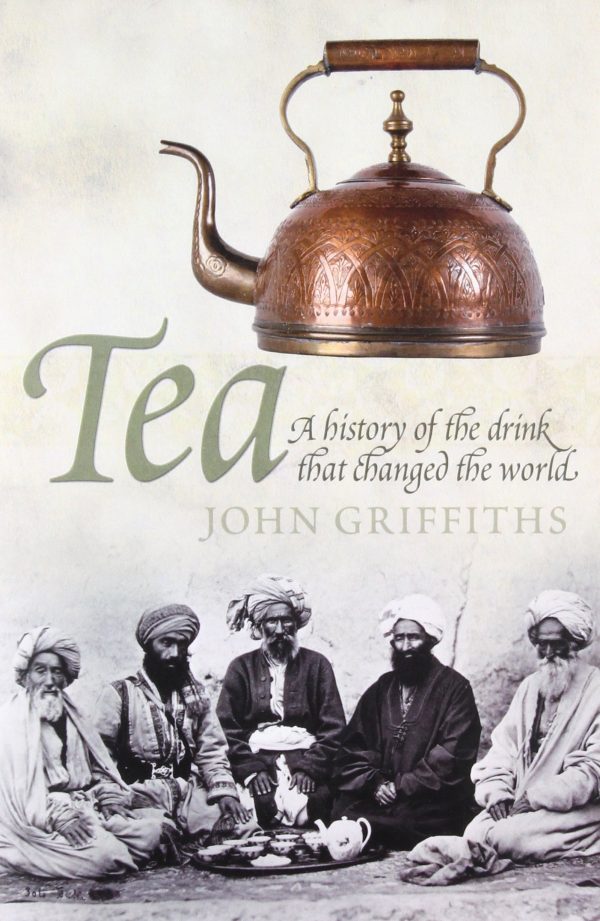 Tea: A History of the Drink That Changed the World Griffiths, John C.