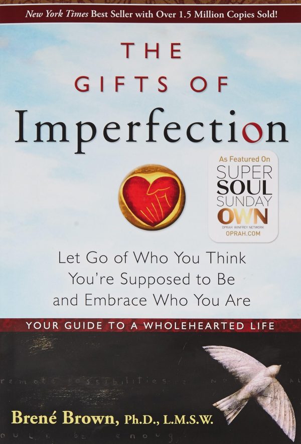 The Gifts of Imperfection: Let Go of Who You Think You're Supposed to Be and Embrace Who You Are Brené Brown