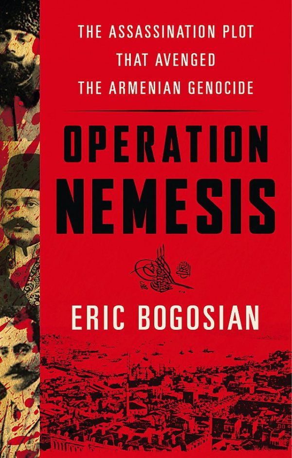 Operation Nemesis: The Assassination Plot that Avenged the Armenian Genocide Bogosian, Eric