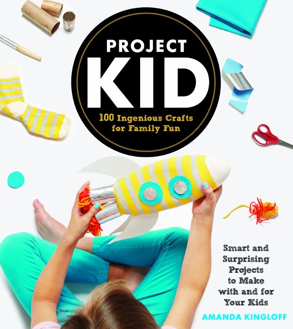 Project Kid: 100 Ingenious Crafts for Family Fun