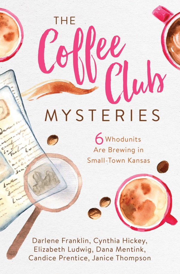 The Coffee Club Mysteries: 6 Whodunits Are Brewing in Small-Town Kansas [Paperback] Franklin, Darlene; Hickey, Cynthia; Ludwig, Elizabeth; Mentink, Dana; Prentice, Candice and Thompson, Janice