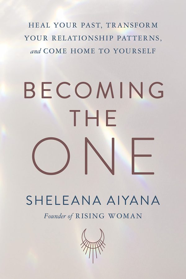 Becoming the One: Heal Your Past, Transform Your Relationship Patterns, and Come Home to Yourself [Hardcover] Aiyana, Sheleana